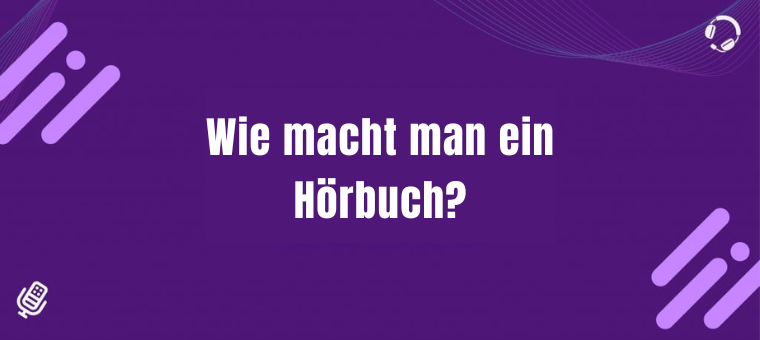 Wie macht man ein Hörbuch?